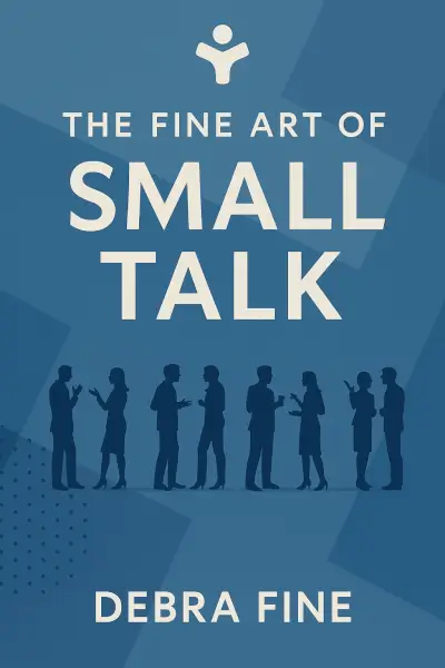 The Fine Art of Small Talk: How to Start a Conversation, Keep It Going, Build Networking Skills and Leave a Positive Impression! by Debra Fine