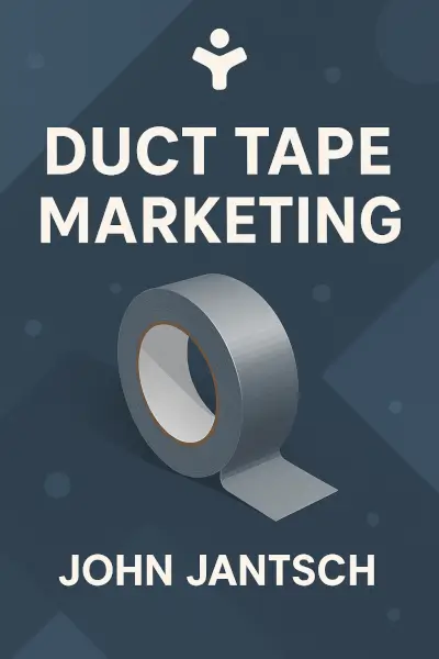 Duct Tape Marketing: The World's Most Practical Small Business Marketing Guide by John Jantsch