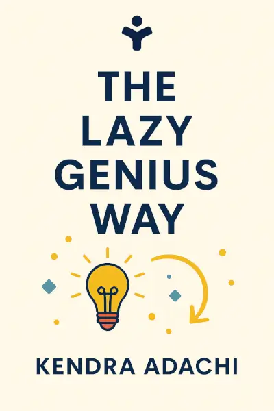 The Lazy Genius Way: Embrace What Matters, Ditch What Doesn't, and Get Stuff Done by Kendra Adachi