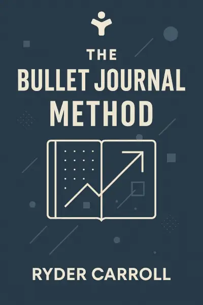 The Bullet Journal Method: Track the Past, Order the Present, Design the Future by Ryder Carroll