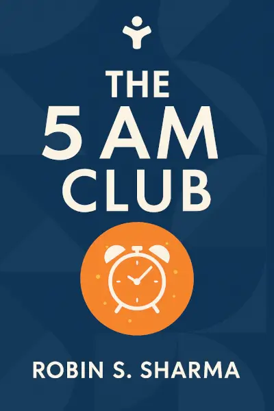 The 5 AM Club: Own Your Morning Elevate Your Life by Robin S. Sharma