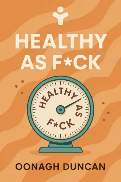 Healthy as F*ck: The Habits You Need to Get Lean, Stay Healthy, and Kick Ass at Life by Oonagh Duncan