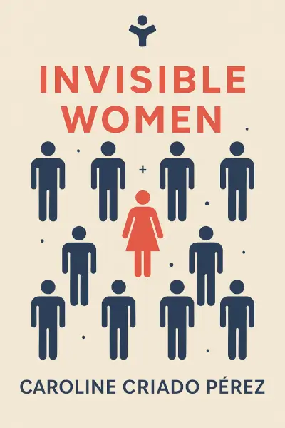 Invisible Women: Data Bias in a World Designed for Men by Caroline Criado Pérez