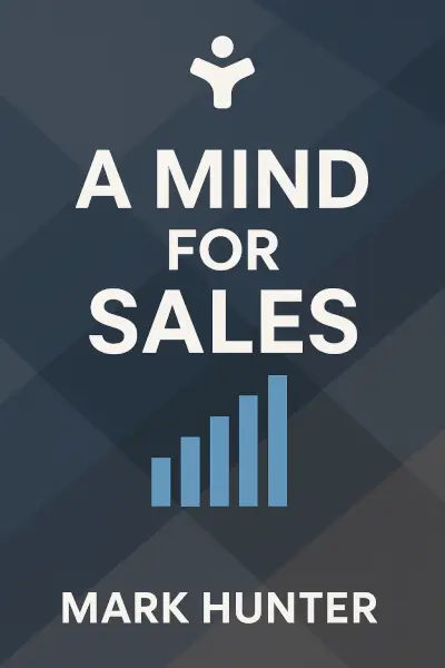A Mind for Sales: Daily Habits and Practical Strategies for Sales Success by Mark Hunter