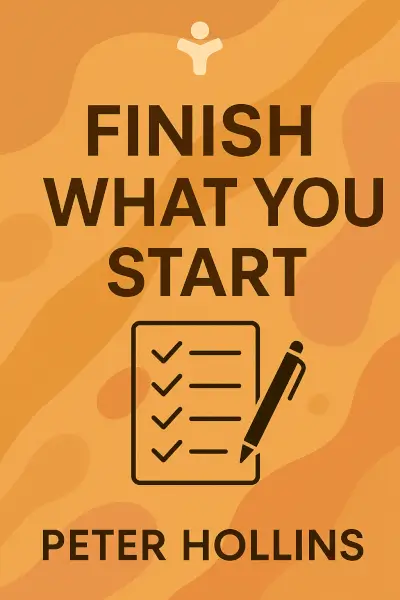 Finish What You Start: The Art of Following Through, Taking Action, Executing, & Self-Discipline by Peter Hollins