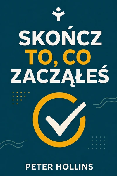 Skończ to, co zacząłeś – Peter Hollins