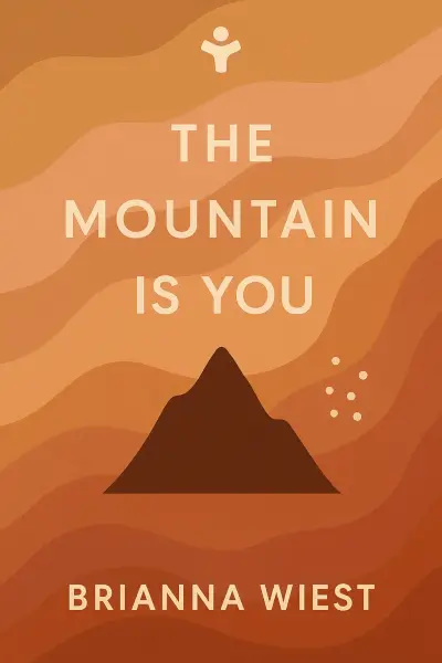 The Mountain Is You: Transforming Self-Sabotage Into Self-Mastery by Brianna Wiest