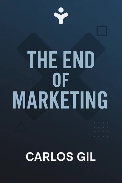The End of Marketing: Humanizing Your Brand in the Age of Social Media and AI by Carlos Gil
