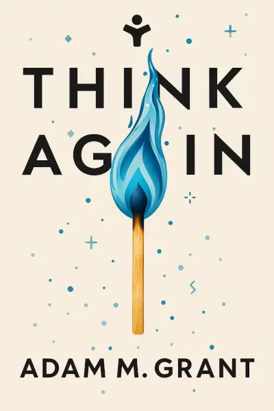 Think Again: The Power of Knowing What You Don't Know by Adam M. Grant