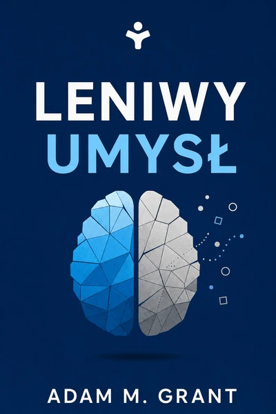 Leniwy umysł – Adam M. Grant