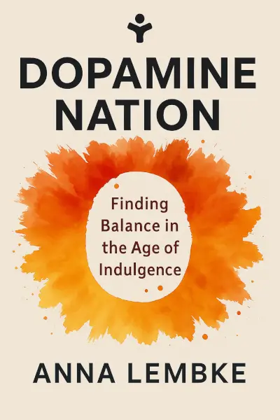 Dopamine Nation: Finding Balance in the Age of Indulgence by Anna Lembke