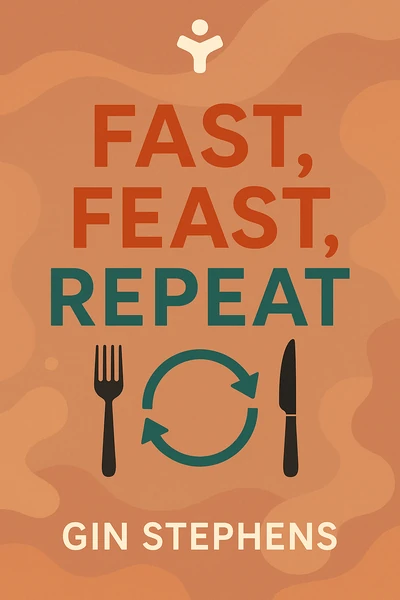 Fast, Feast, Repeat: The Comprehensive Guide to Delay, Don't Deny® Intermittent Fasting by Gin Stephens