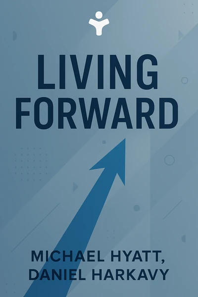 Living Forward: A Proven Plan to Stop Drifting and Get the Life You Want by Michael Hyatt, Daniel Harkavy