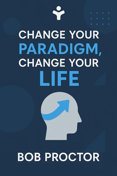 Change Your Paradigm, Change Your Life: Flip That Switch Now! by Bob Proctor