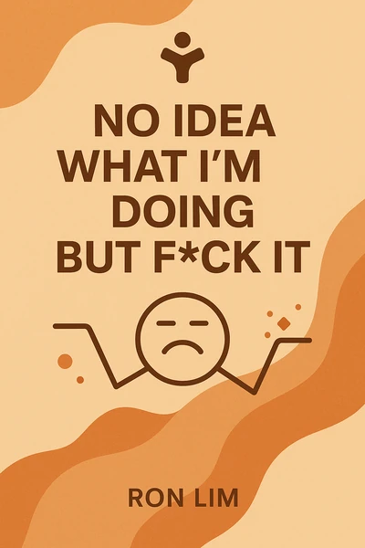 No Idea What I'm Doing But F*ck It by Ron Lim