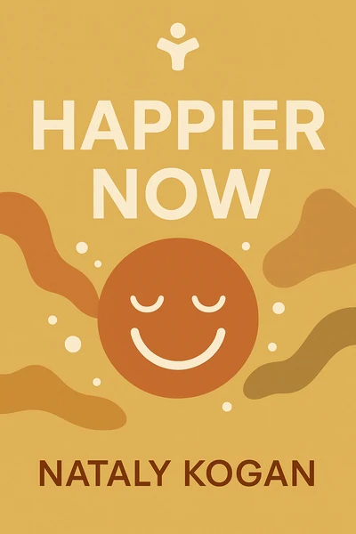Happier Now: How to Stop Chasing Perfection and Embrace Everyday Moments by Nataly Kogan