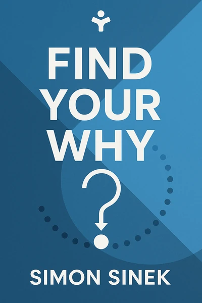 Find Your Why: A Practical Guide to Discovering Purpose for You and Your Team by Simon Sinek