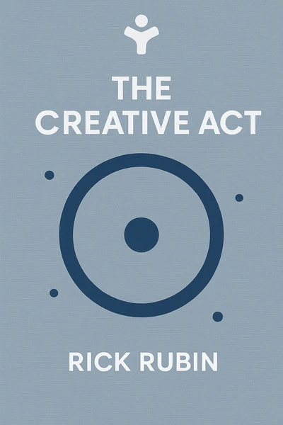 The Creative Act: A Way of Being by Rick Rubin