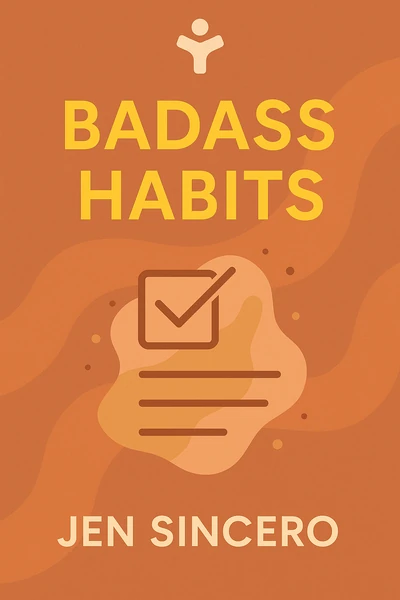 Badass Habits: Cultivate the Awareness, Boundaries, and Daily Upgrades You Need to Make Them Stick by Jen Sincero