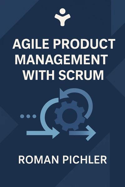 Agile Product Management with Scrum: Creating Products That Customers Love by Roman Pichler