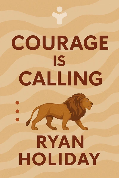 Courage Is Calling: Fortune Favors the Brave by Ryan Holiday