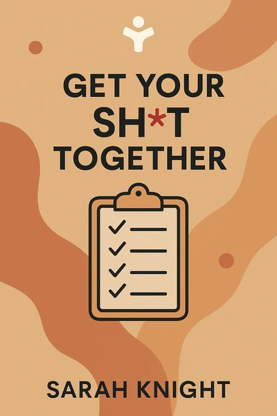 Get Your Sh*t Together: How to Stop Worrying About What You Should Do So You Can Finish What You Need to Do and Start Doing What You Want to Do (A No F*cks Given Guide) by Sarah Knight