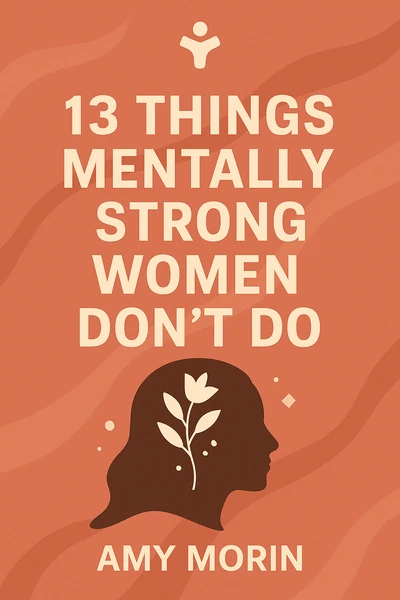 13 Things Mentally Strong Women Don't Do: Own Your Power, Channel Your Confidence, and Find Your Authentic Voice for a Life of Meaning and Joy by Amy Morin