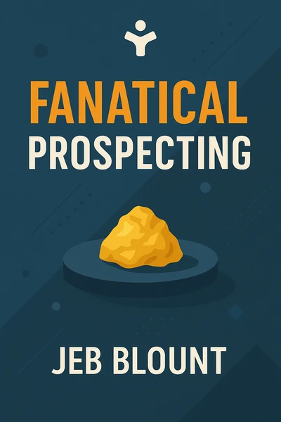 Fanatical Prospecting: The Ultimate Guide to Opening Sales Conversations and Filling the Pipeline by Leveraging Social Selling, Telephone, Email, Text, and Cold Calling by Jeb Blount
