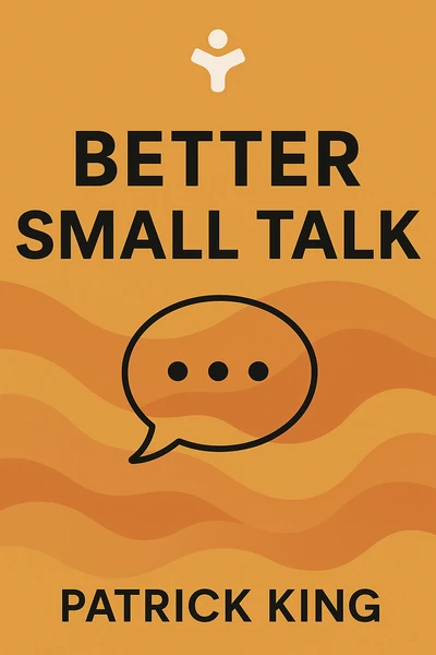 Better Small Talk: Talk to Anyone, Avoid Awkwardness, Generate Deep Conversations, and Make Real Friends (How to be More Likable and Charismatic Book 6) by Patrick King