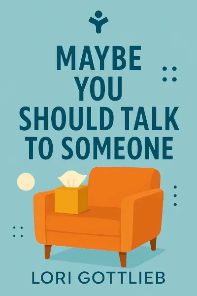 Maybe You Should Talk to Someone: A Therapist, Her Therapist, and Our Lives Revealed by Lori Gottlieb