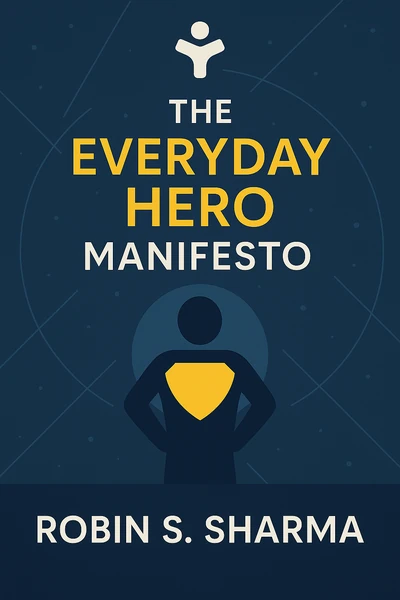 The Everyday Hero Manifesto: Activate Your Positivity, Maximize Your Productivity, Serve the World by Robin S. Sharma