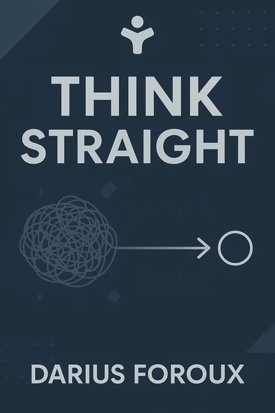 THINK STRAIGHT: Change Your Thoughts, Change Your Life by Darius Foroux