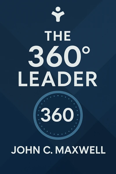 The 360 Degree Leader: Developing Your Influence from Anywhere in the Organization by John C. Maxwell