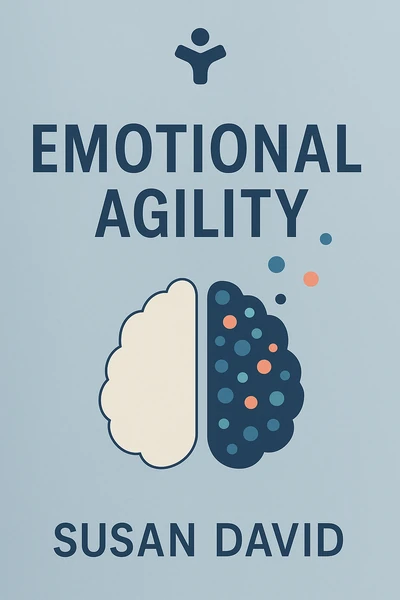 Emotional Agility: Get Unstuck, Embrace Change, and Thrive in Work and Life by Susan David