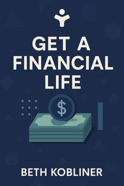 Get a Financial Life: Personal Finance in Your Twenties and Thirties by Beth Kobliner