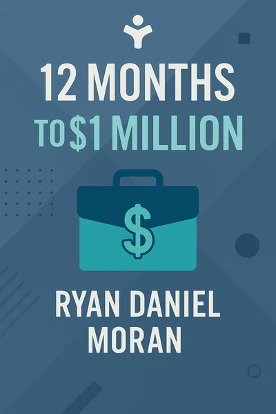 12 Months to $1 Million: How to Pick a Winning Product, Build a Real Business, and Become a Seven-Figure Entrepreneur by Ryan Daniel Moran