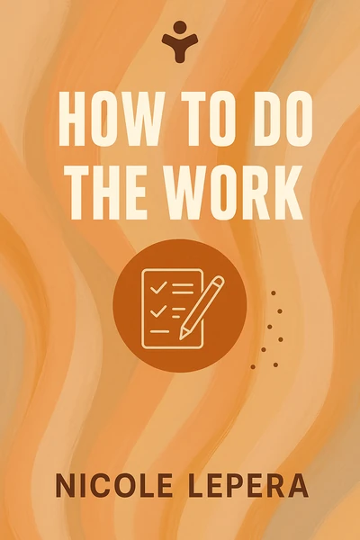 How to Do the Work: Recognize Your Patterns, Heal from Your Past, and Create Your Self by Nicole LePera