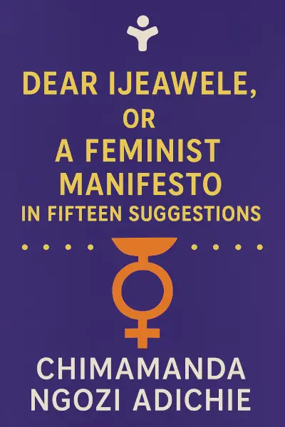 Dear Ijeawele, or A Feminist Manifesto in Fifteen Suggestions by Chimamanda Ngozi Adichie