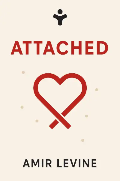 Attached: The New Science of Adult Attachment and How It Can Help You Find—and Keep—Love by Amir Levine