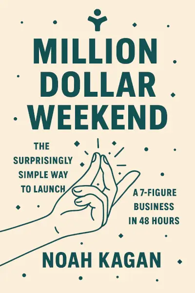Million Dollar Weekend: The Surprisingly Simple Way to Launch a 7-Figure Business in 48 Hours by Noah Kagan