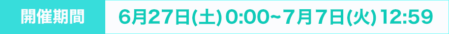 開催期間：6月27日(土)4:00~７月７日(火)3:59