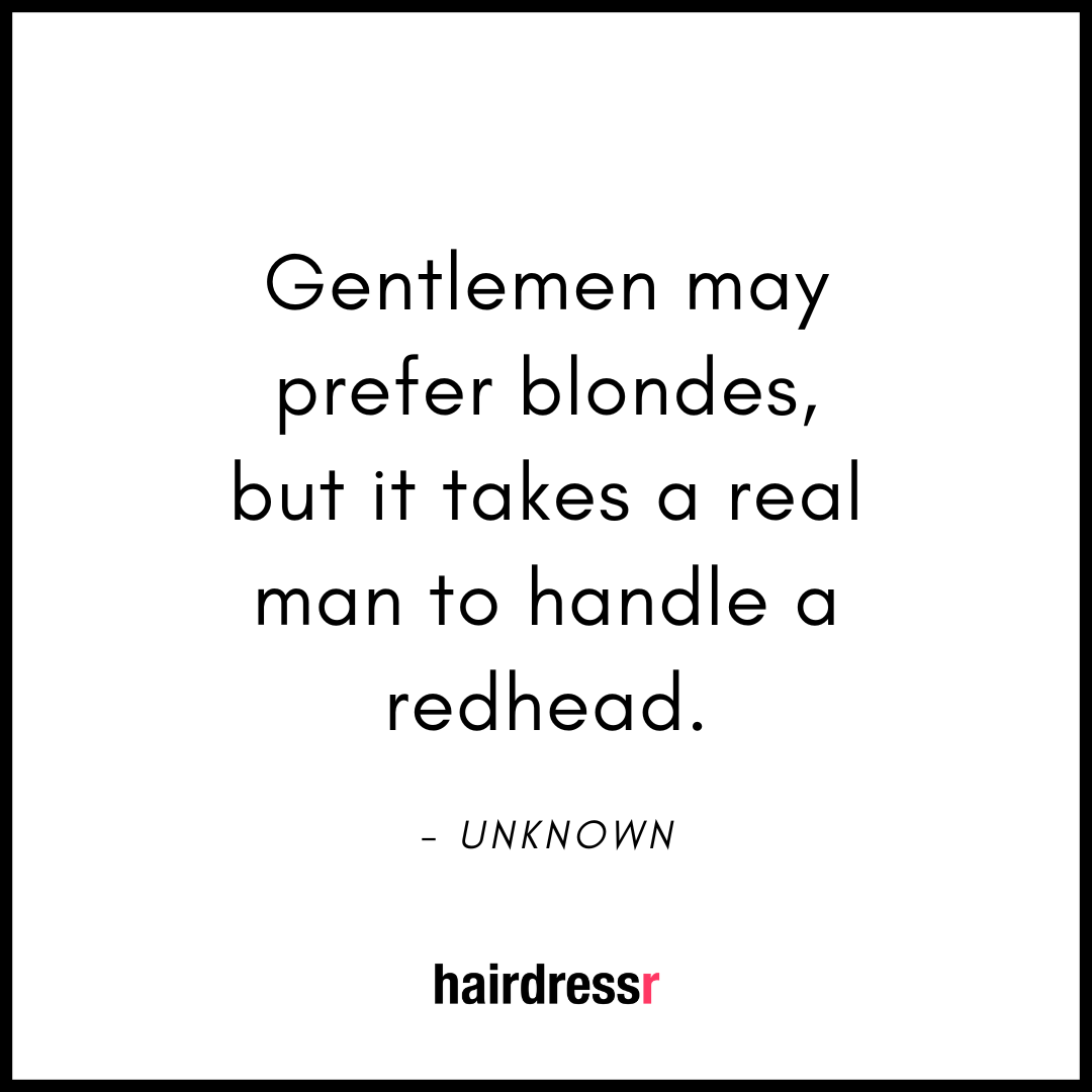 Gentlemen may prefer blondes, but it takes a real man to handle a redhead.