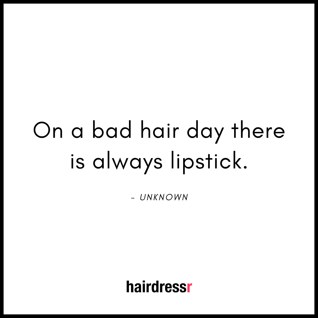 On a bad hair day there is always lipstick.