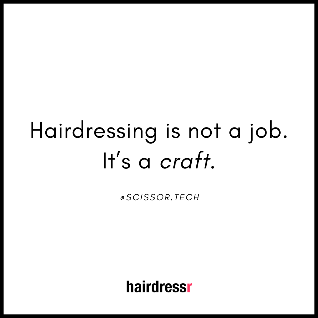 Hairdressing is not a job. It’s a craft.