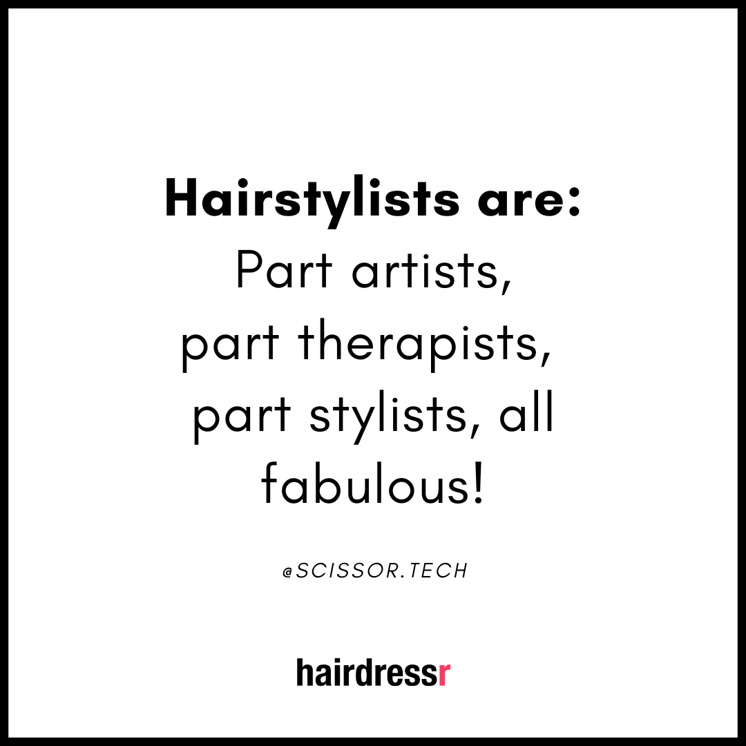 Hairstylists are part artists, part therapists, part stylists, all fabulous!