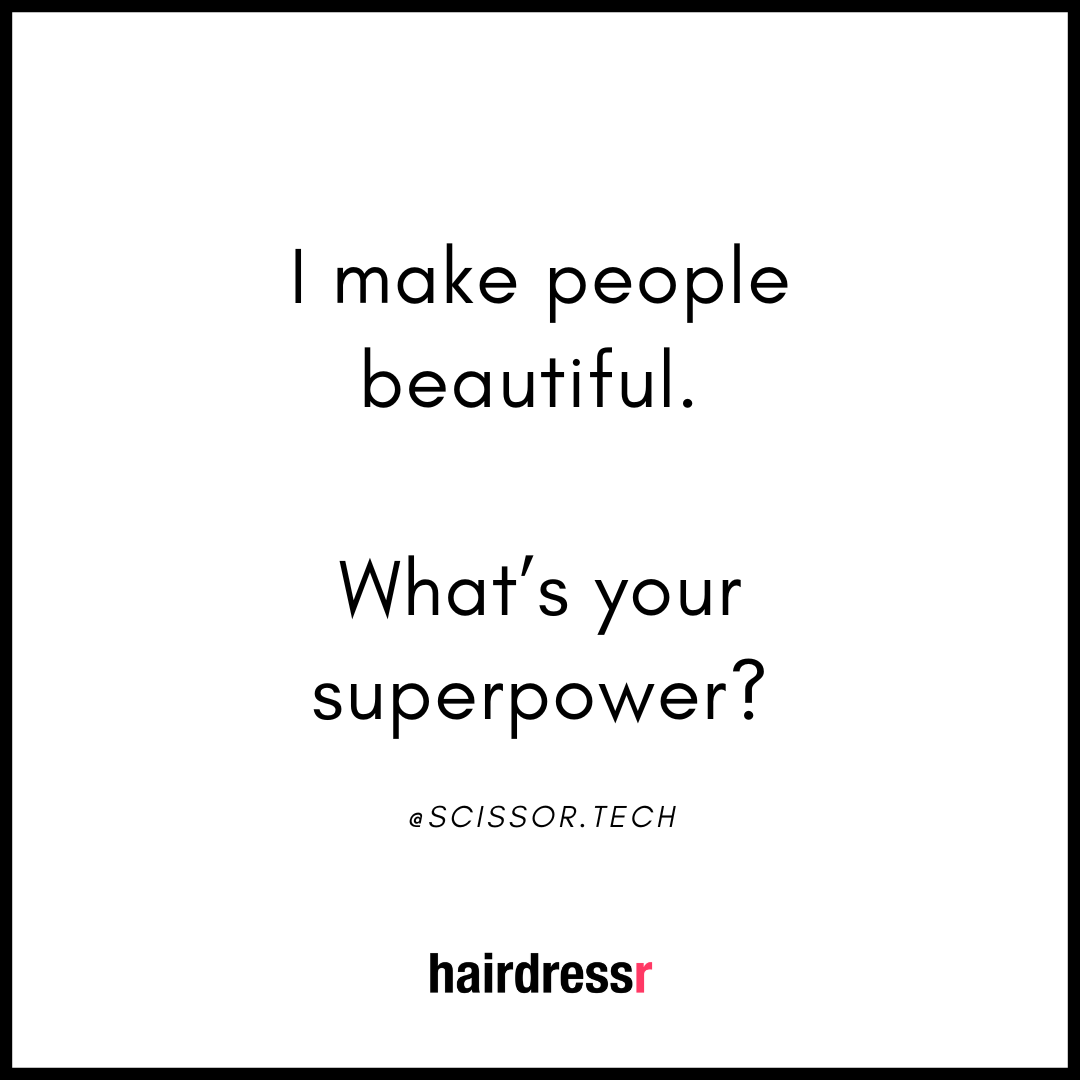 I make people beautiful. What’s your superpower?