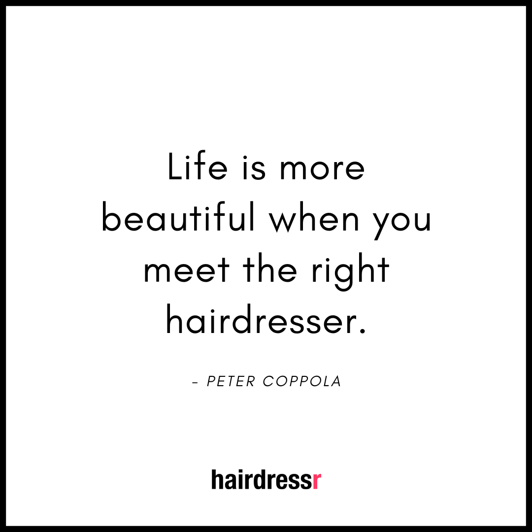 Life is more beautiful when you meet the right hairdresser.