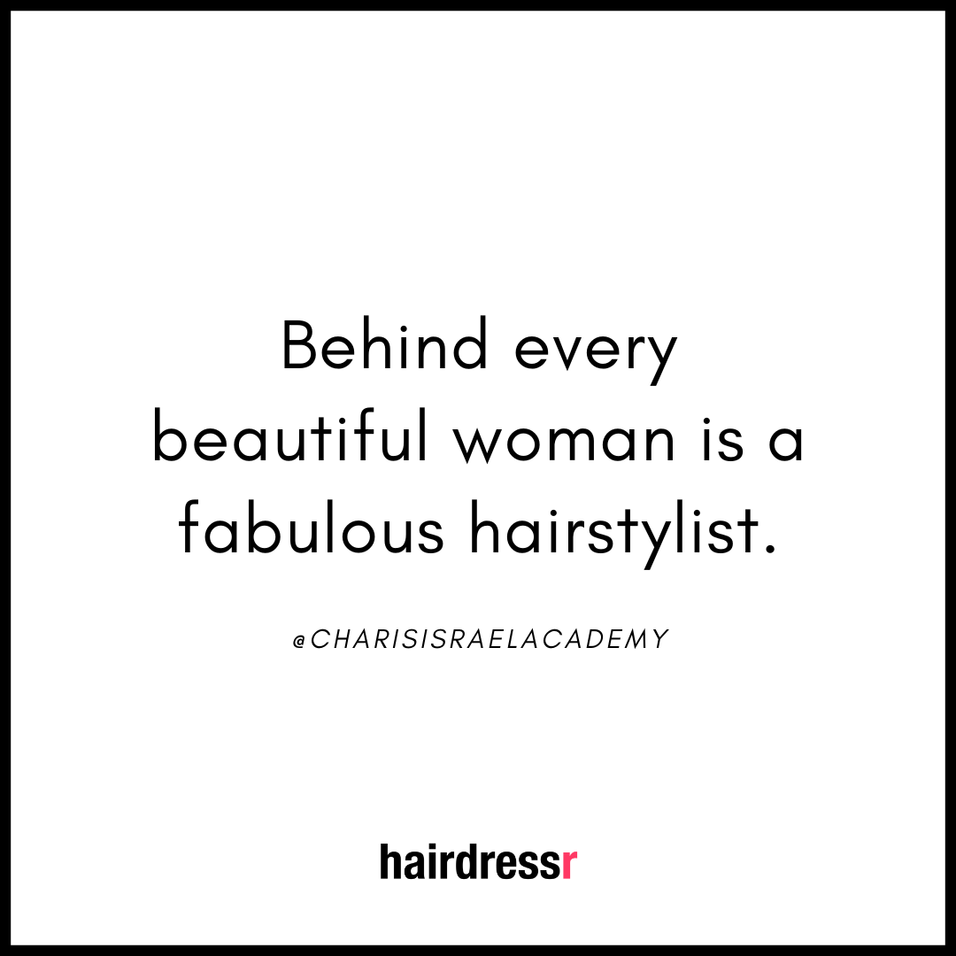 Behind every beautiful woman is a fabulous hairstylist.