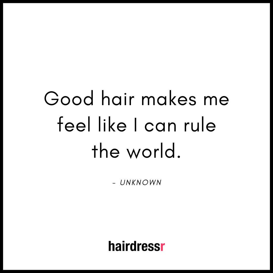 Good hair makes me feel like I can rule the world.