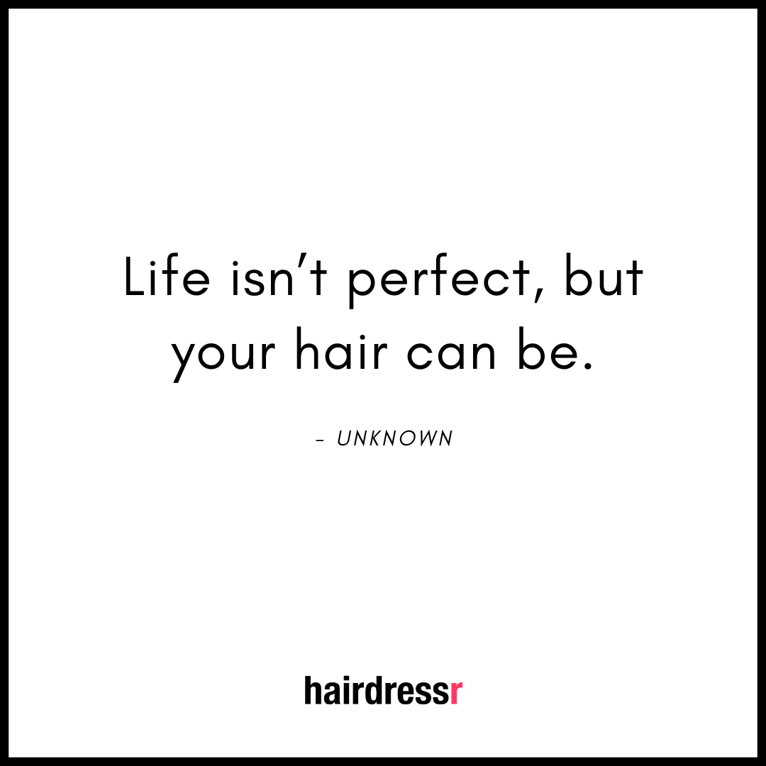 Life isn’t perfect but your hair can be.